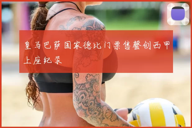 皇马巴萨国家德比门票售罄创西甲上座纪录