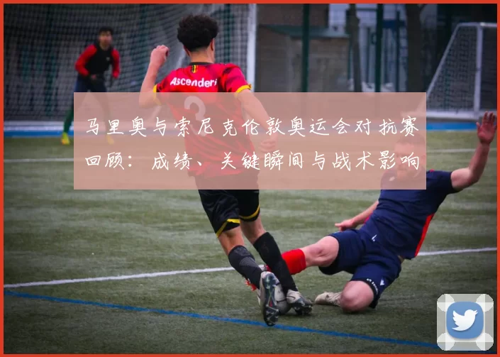 马里奥与索尼克伦敦奥运会对抗赛回顾：成绩、关键瞬间与战术影响