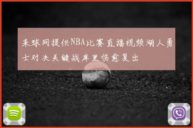 来球网提供NBA比赛直播视频湖人勇士对决关键战库里伤愈复出