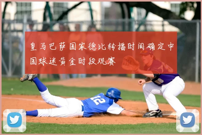 皇马巴萨国家德比转播时间确定中国球迷黄金时段观赛