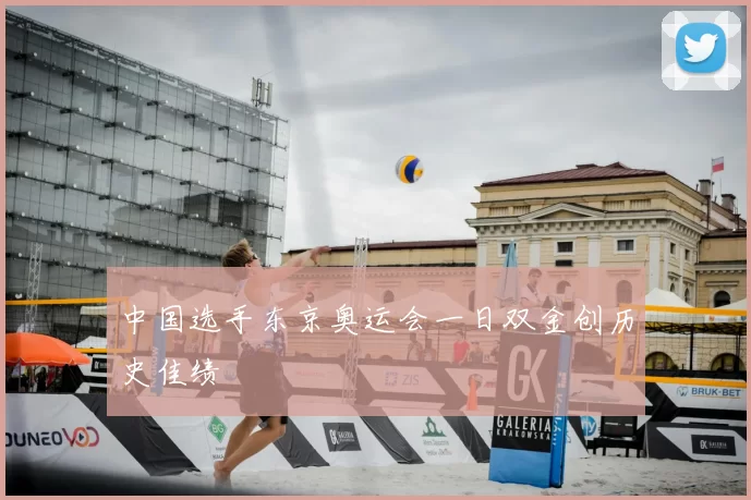 中国选手东京奥运会一日双金创历史佳绩