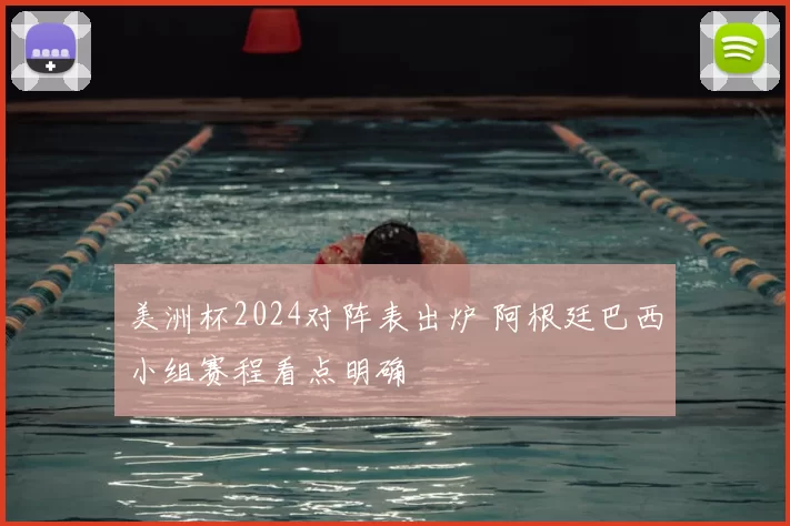 美洲杯2024对阵表出炉 阿根廷巴西小组赛程看点明确